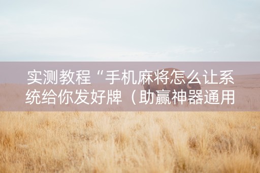 实测教程“手机麻将怎么让系统给你发好牌（助赢神器通用版）