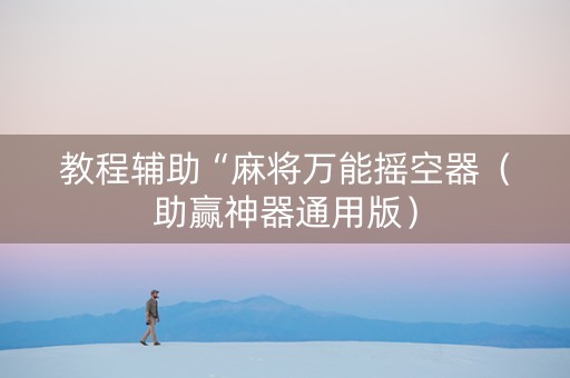教程辅助“麻将万能摇空器（助赢神器通用版）