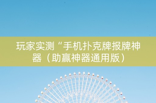 玩家实测“手机扑克牌报牌神器（助赢神器通用版）