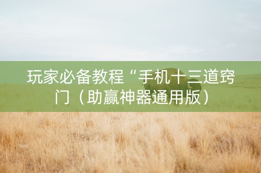 玩家必备教程“手机十三道窍门（助赢神器通用版）