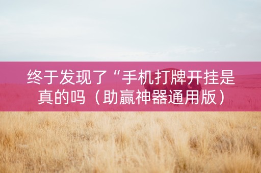 终于发现了“手机打牌开挂是真的吗（助赢神器通用版）
