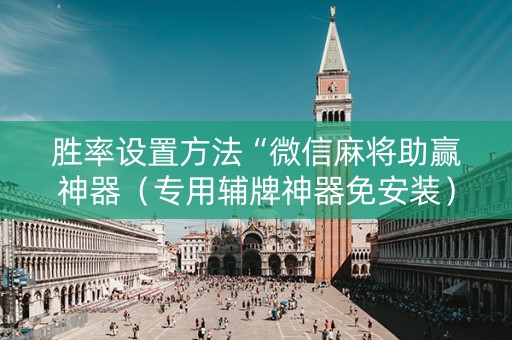 胜率设置方法“微信麻将助赢神器（专用辅牌神器免安装）