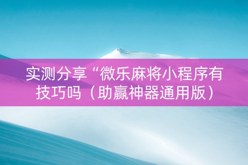 实测分享“微乐麻将小程序有技巧吗（助赢神器通用版）