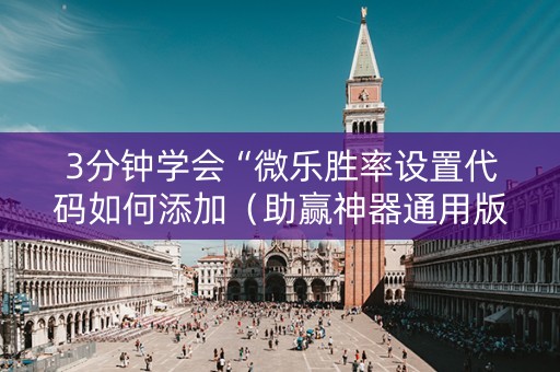 3分钟学会“微乐胜率设置代码如何添加（助赢神器通用版）
