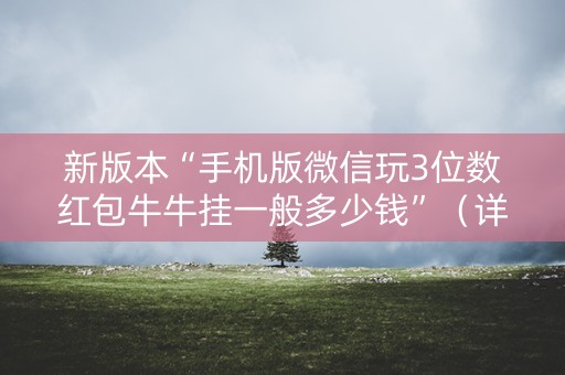 新版本“手机版微信玩3位数红包牛牛挂一般多少钱”（详细透视教程）-哔哩哔哩
