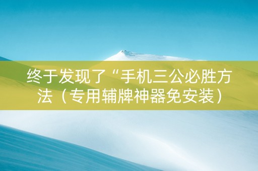 终于发现了“手机三公必胜方法（专用辅牌神器免安装）