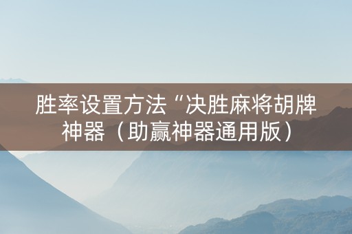 胜率设置方法“决胜麻将胡牌神器（助赢神器通用版）