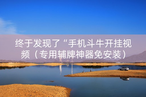 终于发现了“手机斗牛开挂视频（专用辅牌神器免安装）