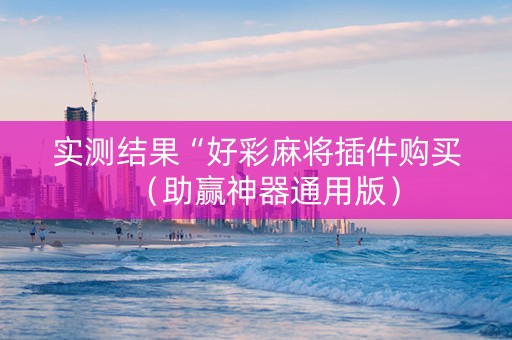 实测结果“好彩麻将插件购买（助赢神器通用版）