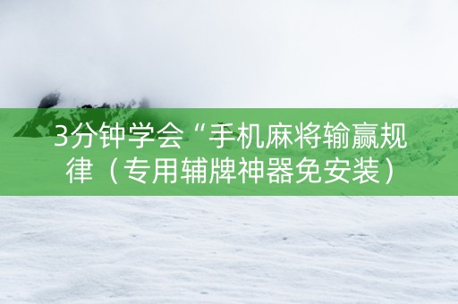 3分钟学会“手机麻将输赢规律（专用辅牌神器免安装）