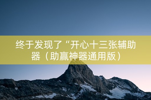 终于发现了“开心十三张辅助器（助赢神器通用版）