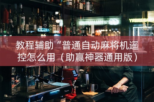 教程辅助“普通自动麻将机遥控怎么用（助赢神器通用版）