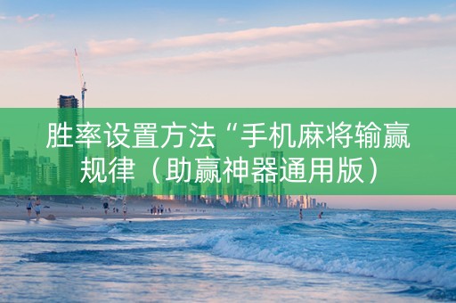 胜率设置方法“手机麻将输赢规律（助赢神器通用版）