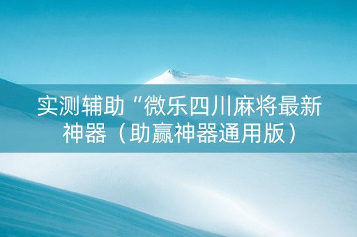 实测辅助“微乐四川麻将最新神器（助赢神器通用版）