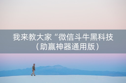 我来教大家“微信斗牛黑科技（助赢神器通用版）