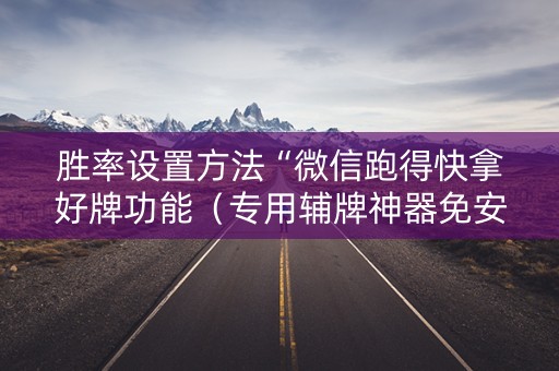 胜率设置方法“微信跑得快拿好牌功能（专用辅牌神器免安装）