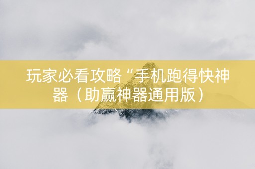 玩家必看攻略“手机跑得快神器（助赢神器通用版）