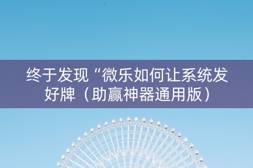 终于发现“微乐如何让系统发好牌（助赢神器通用版）