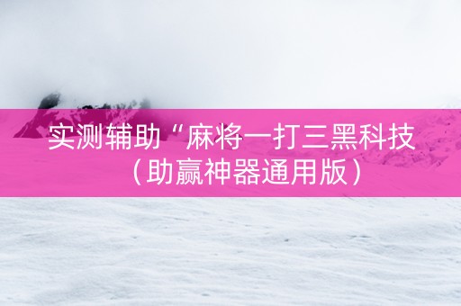 实测辅助“麻将一打三黑科技（助赢神器通用版）