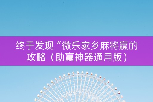 终于发现“微乐家乡麻将赢的攻略（助赢神器通用版）