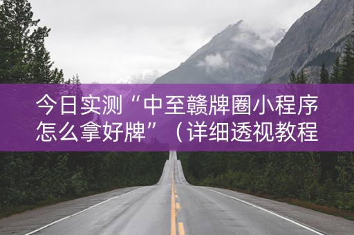 今日实测“中至赣牌圈小程序怎么拿好牌”（详细透视教程）-哔哩哔哩