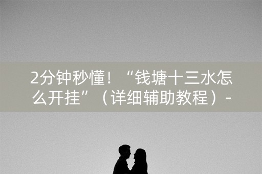 2分钟秒懂！“钱塘十三水怎么开挂”（详细辅助教程）-哔哩哔哩