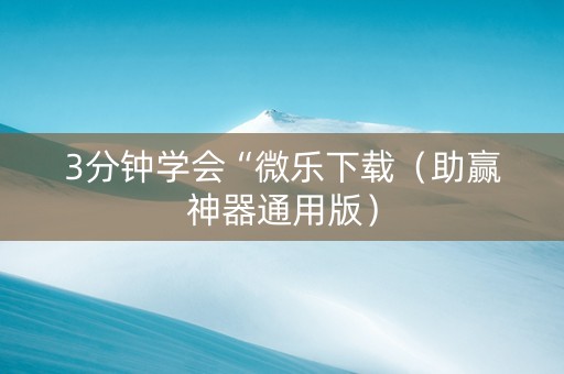 3分钟学会“微乐下载（助赢神器通用版）