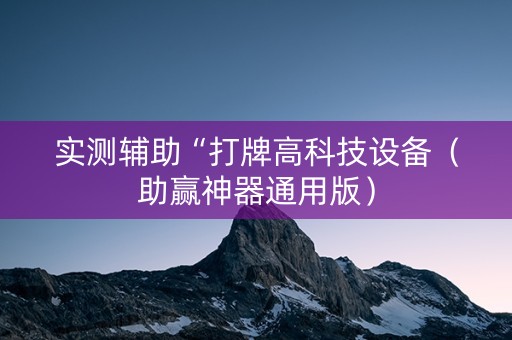 实测辅助“打牌高科技设备（助赢神器通用版）