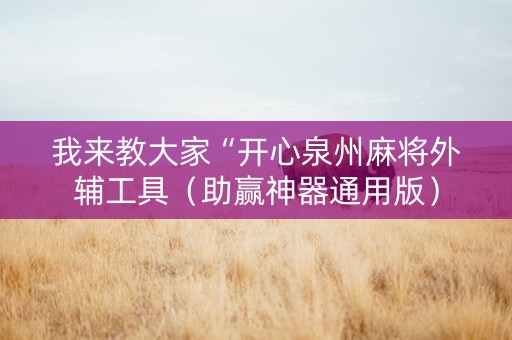 我来教大家“开心泉州麻将外辅工具（助赢神器通用版）