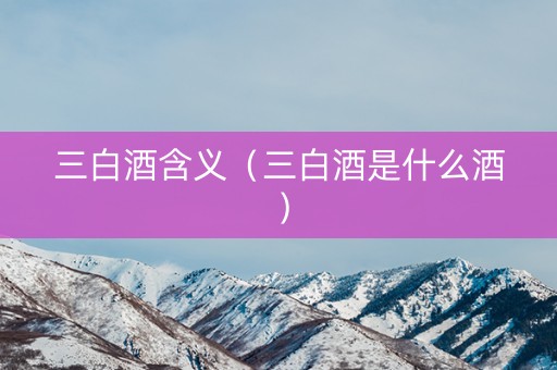 三白酒含义（三白酒是什么酒）