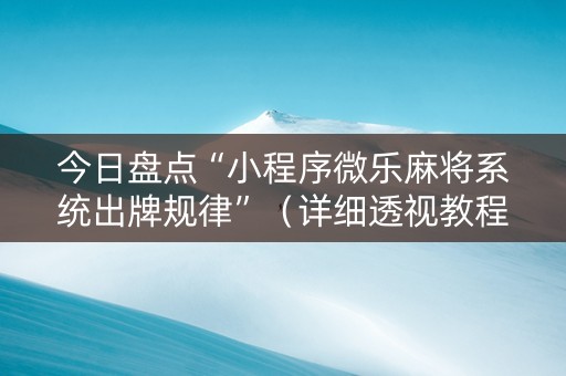 今日盘点“小程序微乐麻将系统出牌规律”（详细透视教程）-哔哩哔哩
