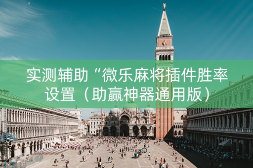 实测辅助“微乐麻将插件胜率设置（助赢神器通用版）