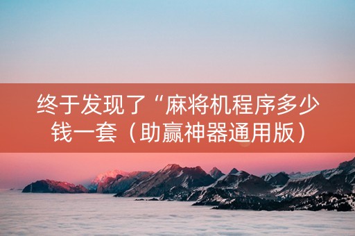 终于发现了“麻将机程序多少钱一套（助赢神器通用版）