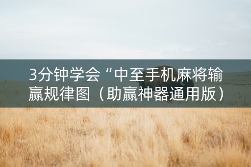 3分钟学会“中至手机麻将输赢规律图（助赢神器通用版）