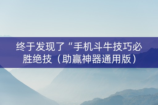 终于发现了“手机斗牛技巧必胜绝技（助赢神器通用版）