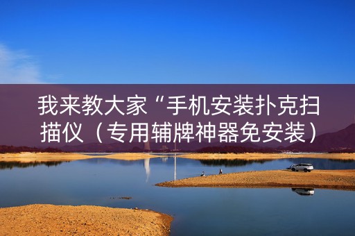 我来教大家“手机安装扑克扫描仪（专用辅牌神器免安装）