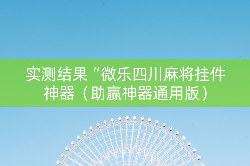 实测结果“微乐四川麻将挂件神器（助赢神器通用版）