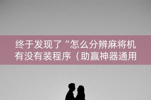 终于发现了“怎么分辨麻将机有没有装程序（助赢神器通用版）