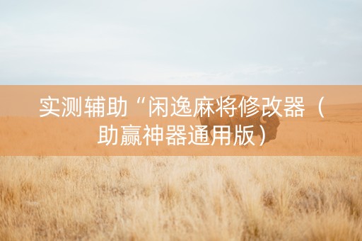 实测辅助“闲逸麻将修改器（助赢神器通用版）