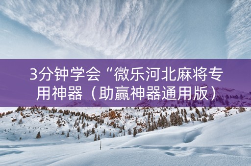3分钟学会“微乐河北麻将专用神器（助赢神器通用版）
