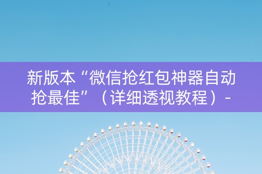 新版本“微信抢红包神器自动抢最佳”（详细透视教程）-哔哩哔哩