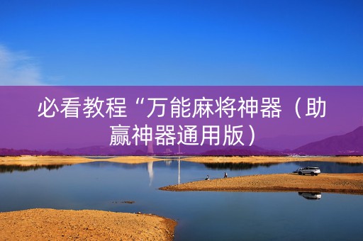 必看教程“万能麻将神器（助赢神器通用版）