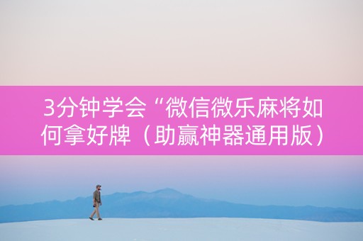 3分钟学会“微信微乐麻将如何拿好牌（助赢神器通用版）