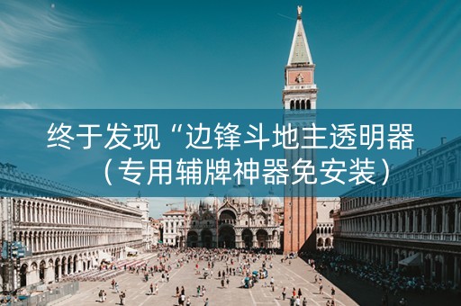 终于发现“边锋斗地主透明器（专用辅牌神器免安装）
