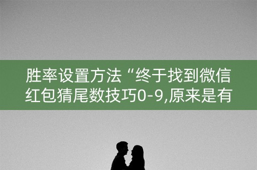 胜率设置方法“终于找到微信红包猜尾数技巧0-9,原来是有开挂”（详细透视教程）-哔哩哔哩