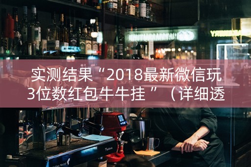 实测结果“2018最新微信玩3位数红包牛牛挂 ”（详细透视教程）-哔哩哔哩