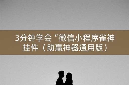 3分钟学会“微信小程序雀神挂件（助赢神器通用版）