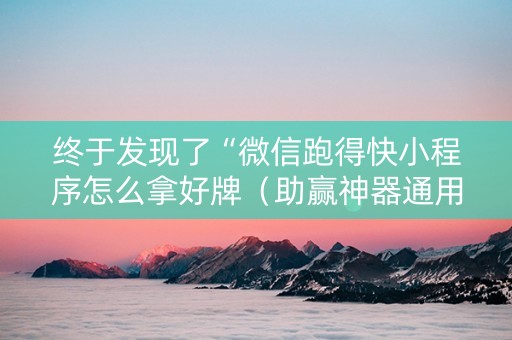 终于发现了“微信跑得快小程序怎么拿好牌（助赢神器通用版）