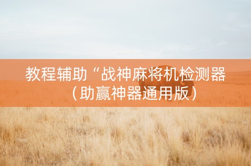 教程辅助“战神麻将机检测器（助赢神器通用版）