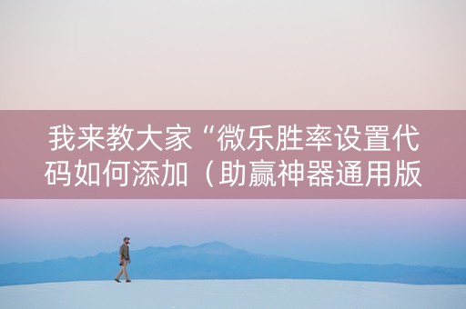 我来教大家“微乐胜率设置代码如何添加（助赢神器通用版）
